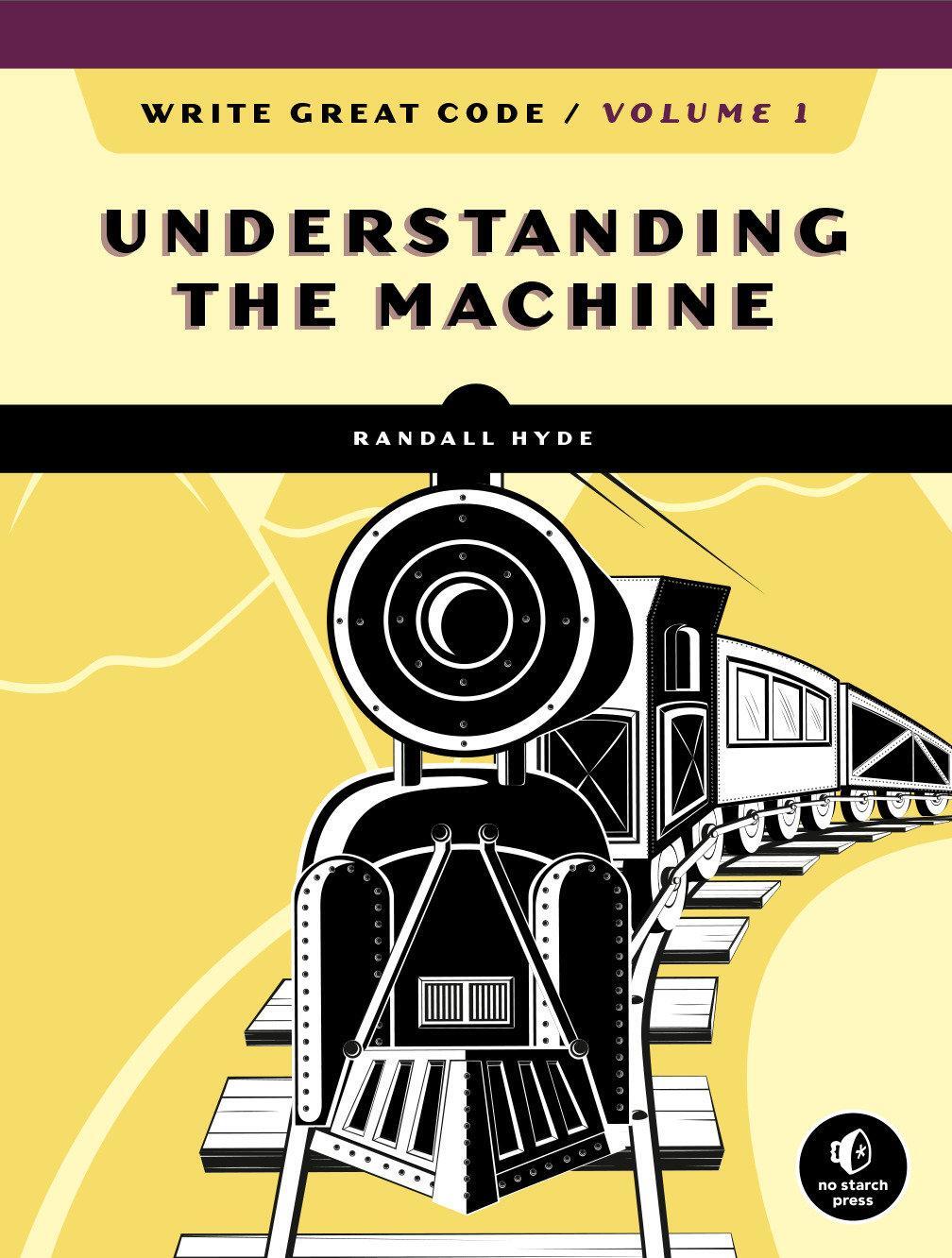 Cover: 9781718500365 | Write Great Code, Volume 1 | Understanding the Machine | Randall Hyde