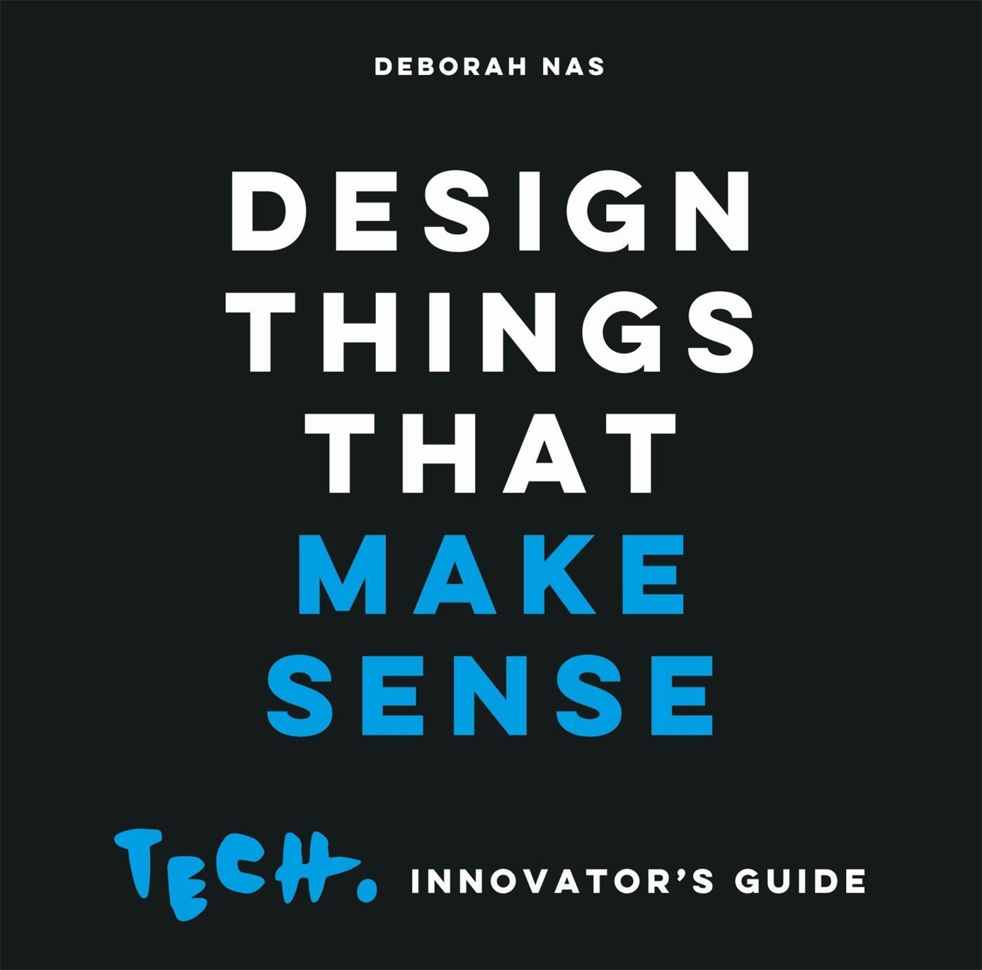 Cover: 9789063696146 | Design Things that Make Sense | Tech. Innovator's Guide | Deborah Nas
