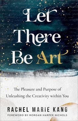 Cover: 9780800740863 | Let There Be Art - The Pleasure and Purpose of Unleashing the...