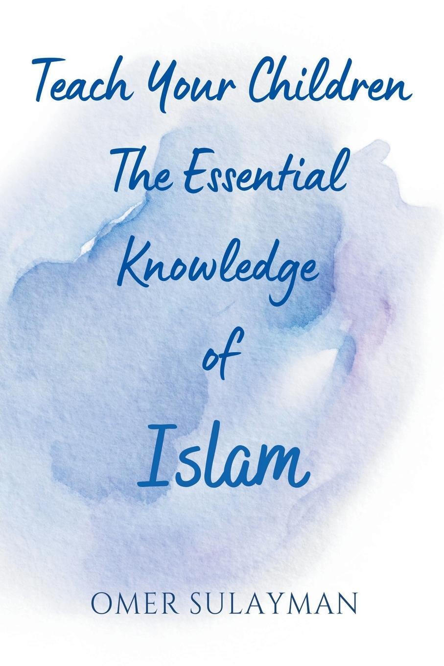Cover: 9798201826185 | Teach Your Children the Essential Knowledge of Islam | Omer Sulayman