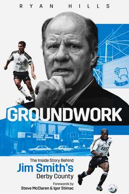 Cover: 9781801500883 | Groundwork | The Inside Story Behind Jim Smith's Derby County | Hills