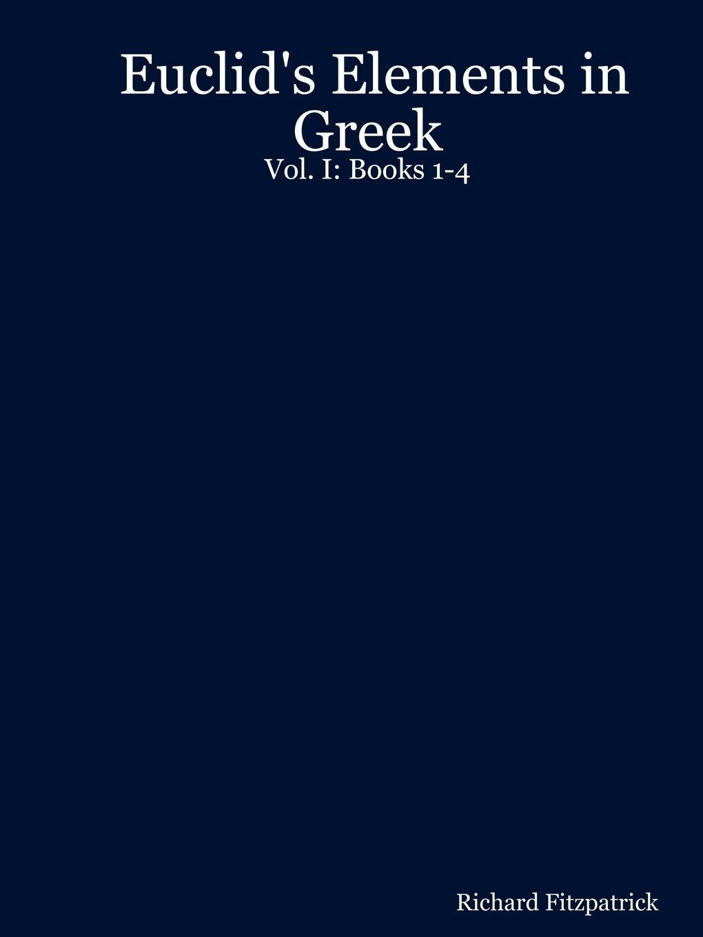 Cover: 9781411626720 | Euclid's Elements in Greek | Vol. I: Books 1-4 | Richard Fitzpatrick