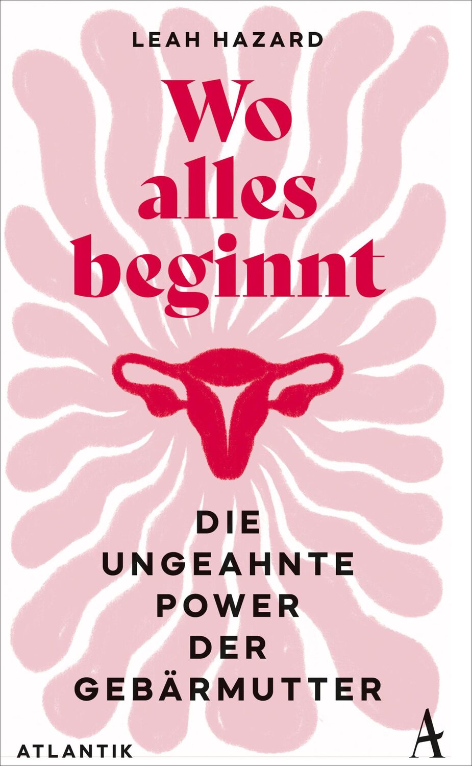 Cover: 9783455015782 | Wo alles beginnt | Die ungeahnte Power der Gebärmutter | Leah Hazard