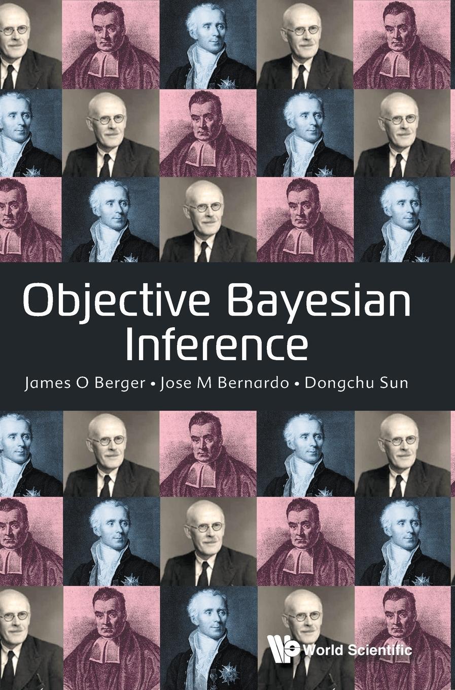 Cover: 9789811284908 | OBJECTIVE BAYESIAN INFERENCE | Jose M Bernardo Dongchu James O Berger