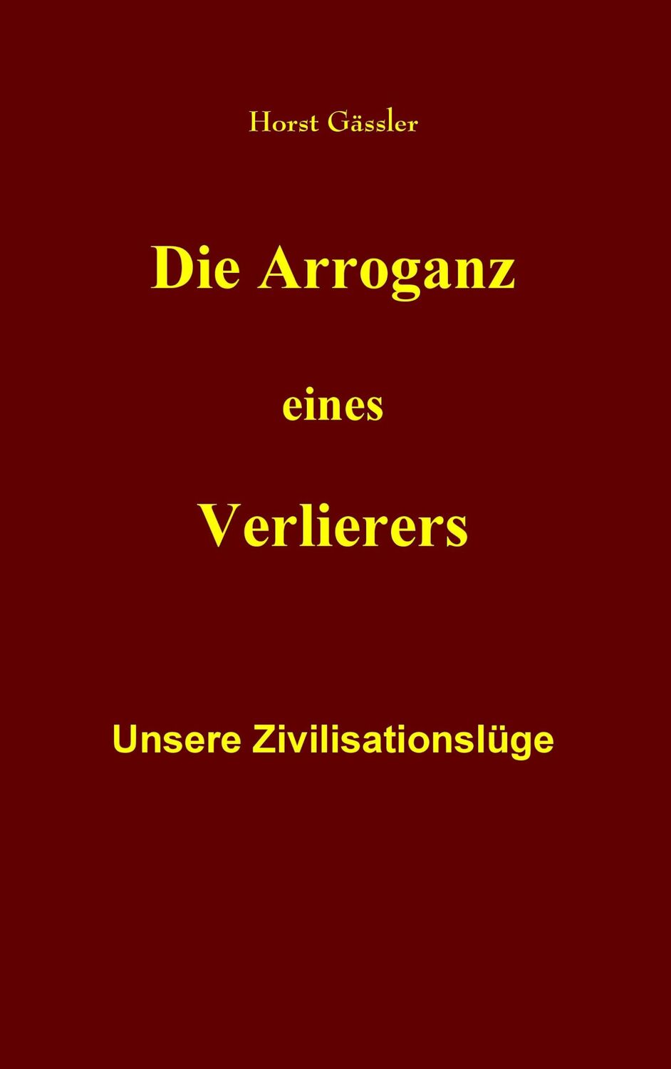 Cover: 9783748151753 | Die Arroganz eines Verlierers | Unsere Zivilisationslüge | Gässler