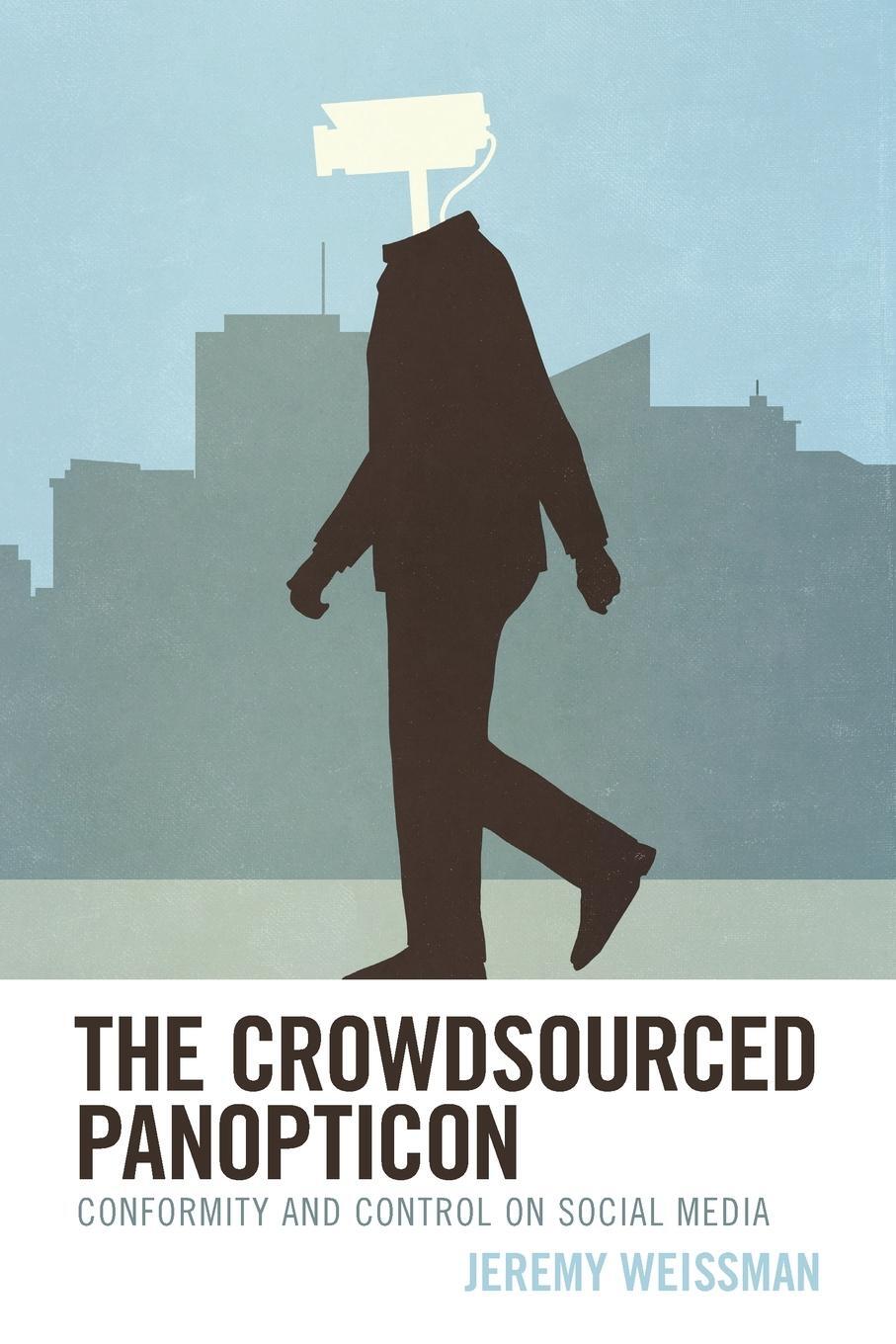 Cover: 9781538174098 | The Crowdsourced Panopticon | Conformity and Control on Social Media