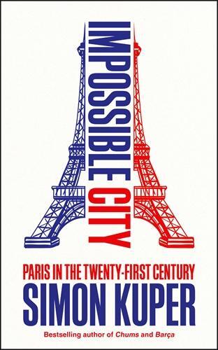 Cover: 9781800816480 | Impossible City | Paris in the Twenty-First Century | Simon Kuper