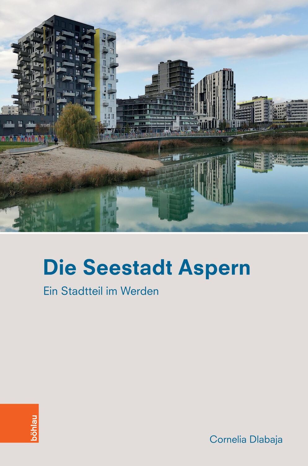 Cover: 9783205219279 | Die Seestadt Aspern | Ein Stadtteil im Werden | Cornelia Dlabaja