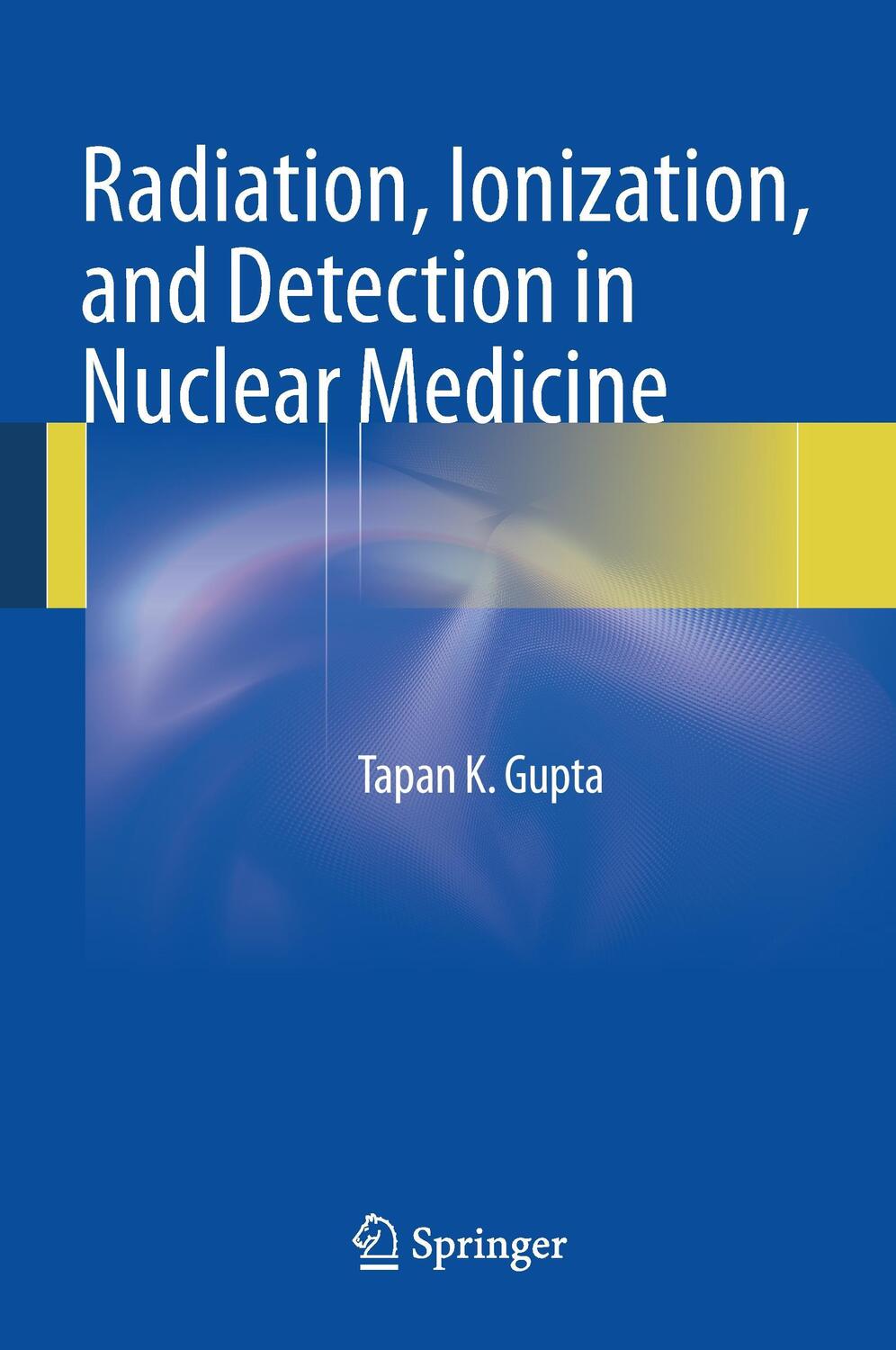 Cover: 9783642340758 | Radiation, Ionization, and Detection in Nuclear Medicine | Gupta | XVI