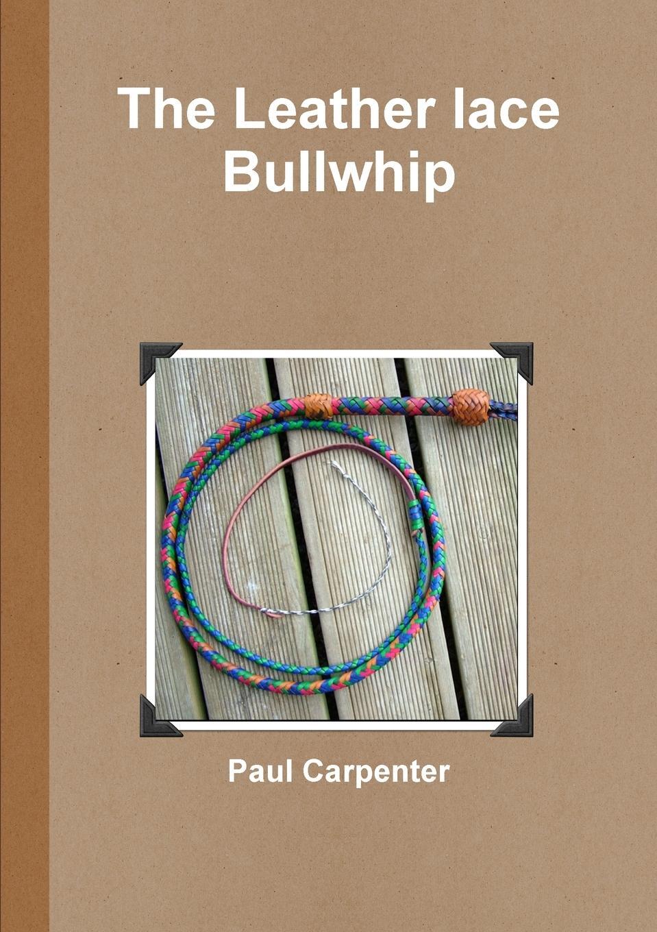 Cover: 9781447885566 | The Leather lace Bullwhip | Paul Carpenter | Taschenbuch | Paperback