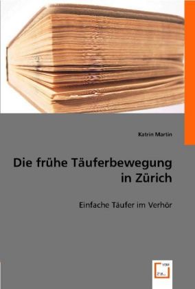 Cover: 9783836456203 | Die frühe Täuferbewegung in Zürich | Einfache Täufer im Verhör | Buch