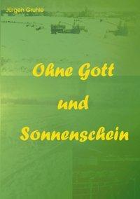 Cover: 9783831112166 | Ohne Gott und Sonnenschein | Jürgen Gruhle | Taschenbuch | Paperback
