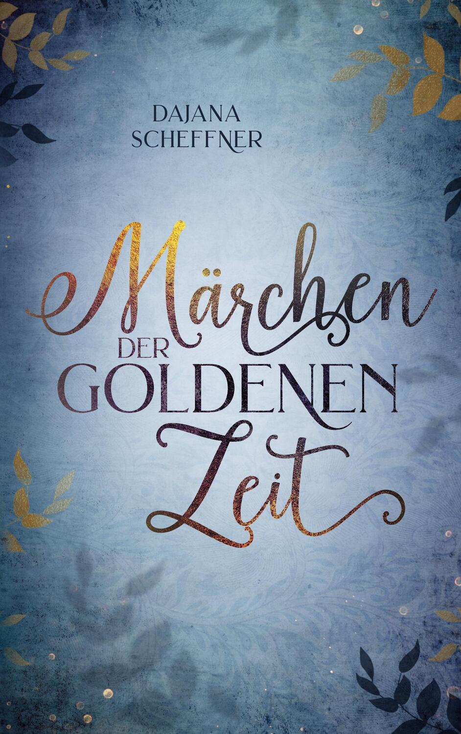 Cover: 9783755782087 | Märchen der goldenen Zeit | DE | Dajana Scheffner | Taschenbuch