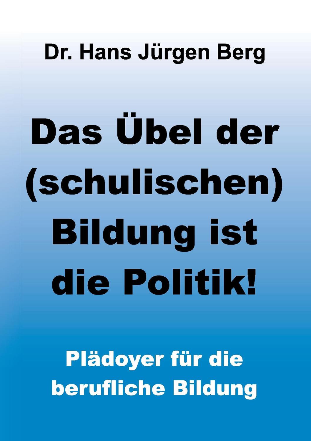 Cover: 9783734530302 | Das Übel der (schulischen) Bildung ist die Politik! | Hans Jürgen Berg