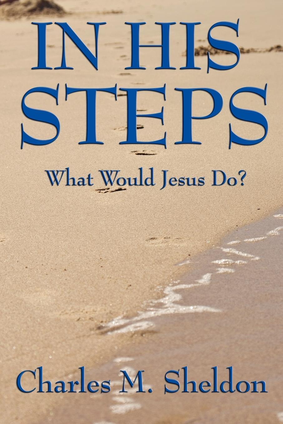 Cover: 9781604595857 | In His Steps | What Would Jesus Do? | Charles M. Sheldon | Taschenbuch