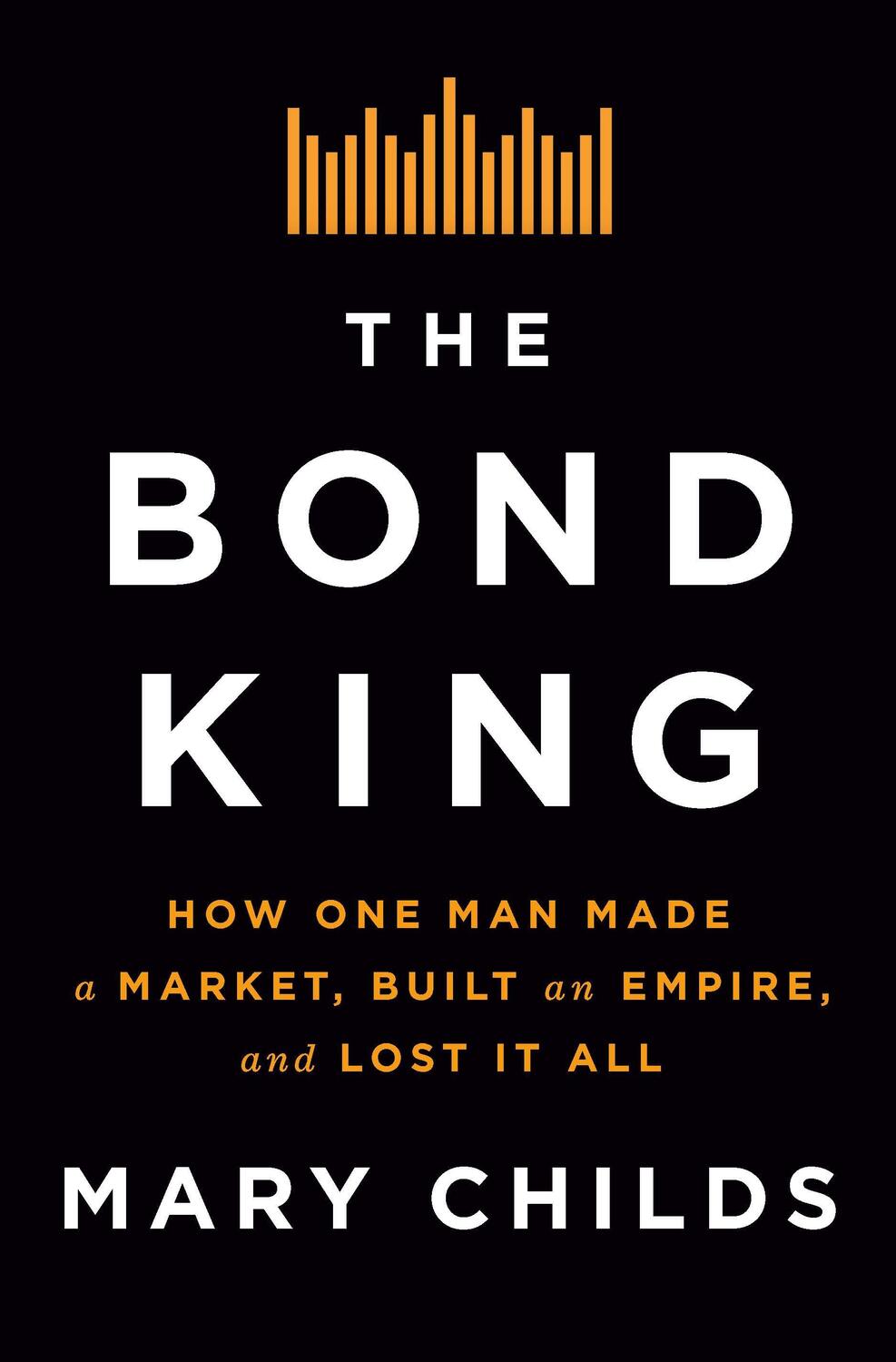 Cover: 9781250120847 | The Bond King: How One Man Made a Market, Built an Empire, and Lost...