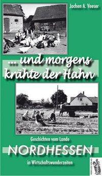Cover: 9783937924861 | ...und morgens krähte der Hahn. Nordhessen | Jochen A Veeser | Buch