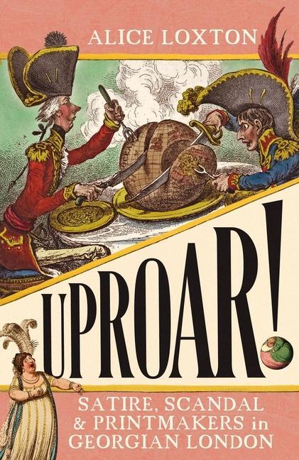 Cover: 9781785789557 | UPROAR! | Satire, Scandal and Printmakers in Georgian London | Loxton