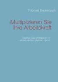 Cover: 9783839144299 | Multiplizieren Sie Ihre Arbeitskraft | Thomas Lauterbach | Taschenbuch