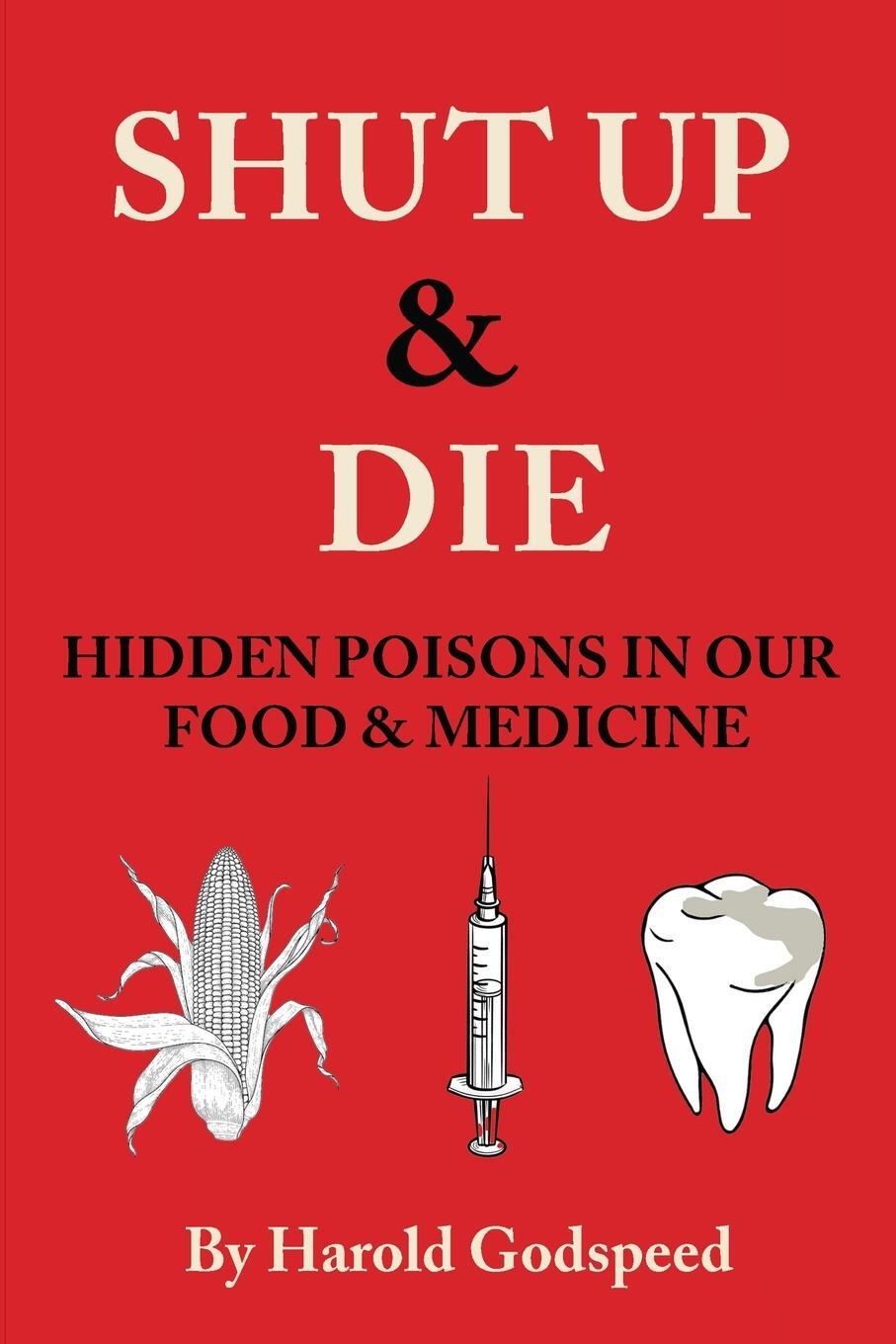 Cover: 9798218254582 | Shut Up &amp; Die | Hidden Poisons In Our Food &amp; Medicine | Godspeed