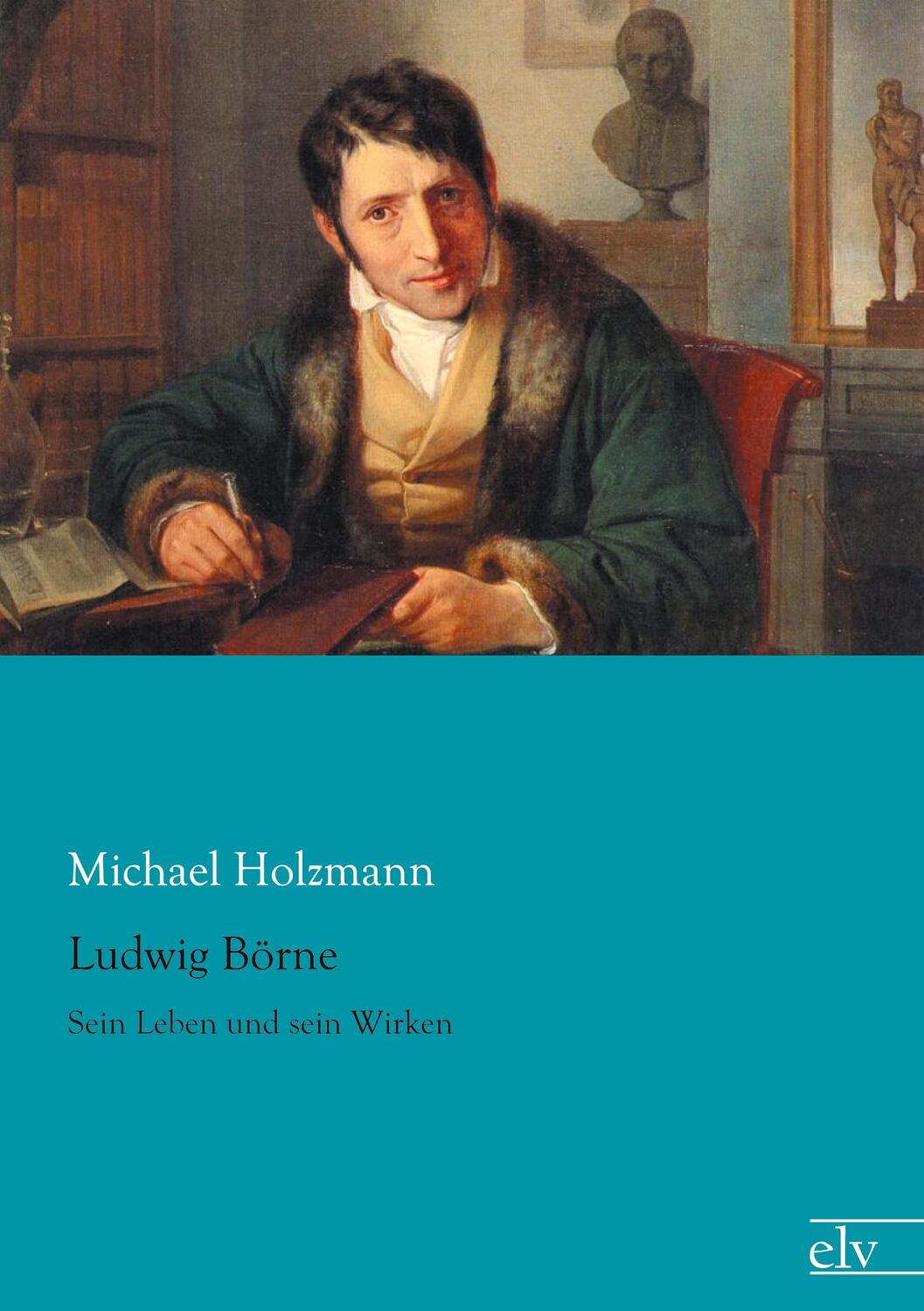 Cover: 9783862675739 | Ludwig Börne | Sein Leben und sein Wirken | Michael Holzmann | Buch