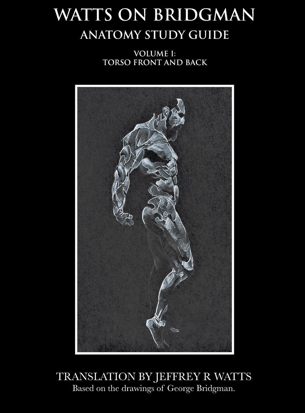 Cover: 9780990373520 | Watts On Bridgman - Volume 1 | Torso Front and Back | Jeffrey R Watts