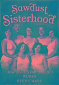 Cover: 9781781555309 | Sawdust Sisterhood | How Circus Empowered Women | Steve Ward | Buch