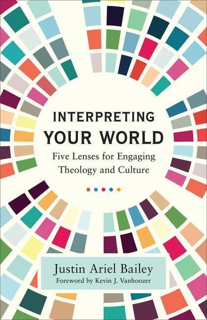 Cover: 9781540965066 | Interpreting Your World: Five Lenses for Engaging Theology and Culture