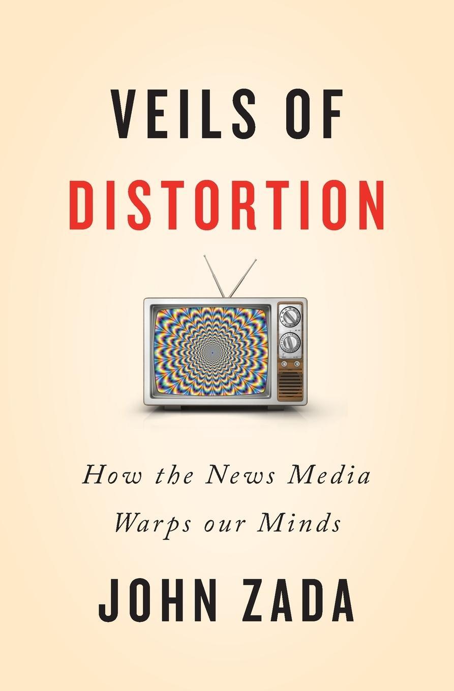 Cover: 9781777357108 | Veils of Distortion | How the News Media Warps Our Minds | John Zada