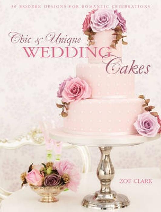 Cover: 9781446301630 | Chic & Unique Wedding Cakes | 30 Modern Cake Designs and Inspirations