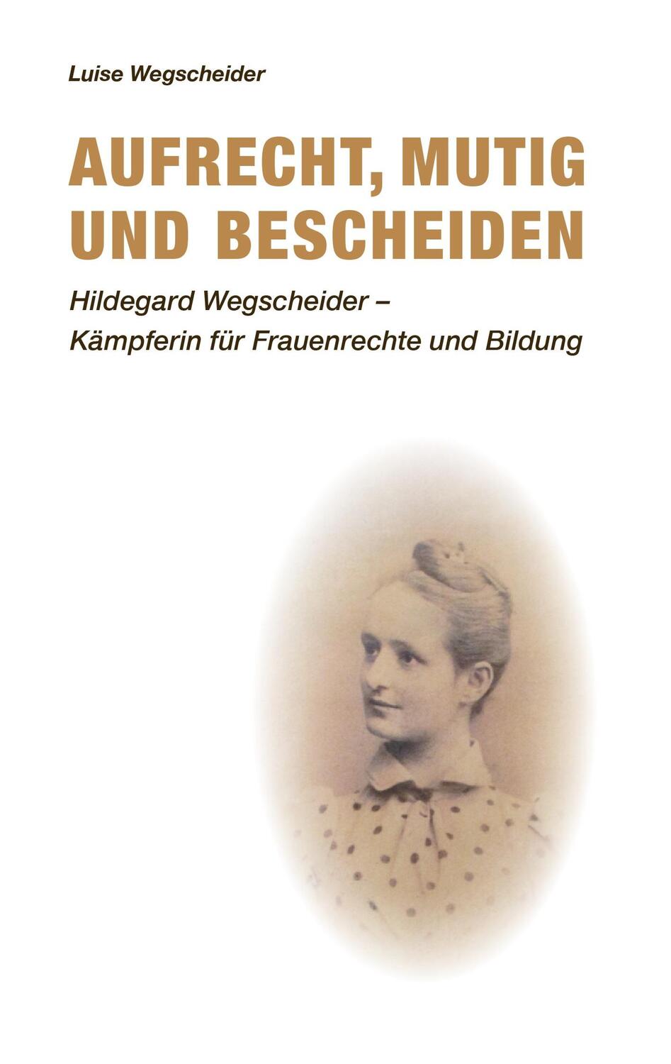 Cover: 9783347344495 | Aufrecht, mutig und bescheiden | Luise Wegscheider | Taschenbuch