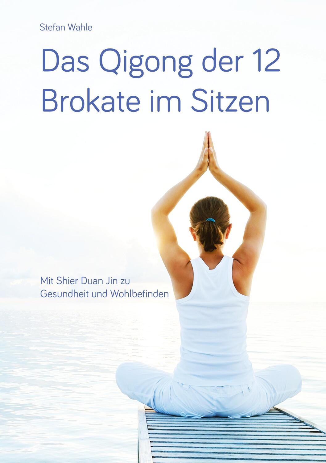 Cover: 9783749487134 | Das Qigong der 12 Brokate im Sitzen | Stefan Wahle | Taschenbuch
