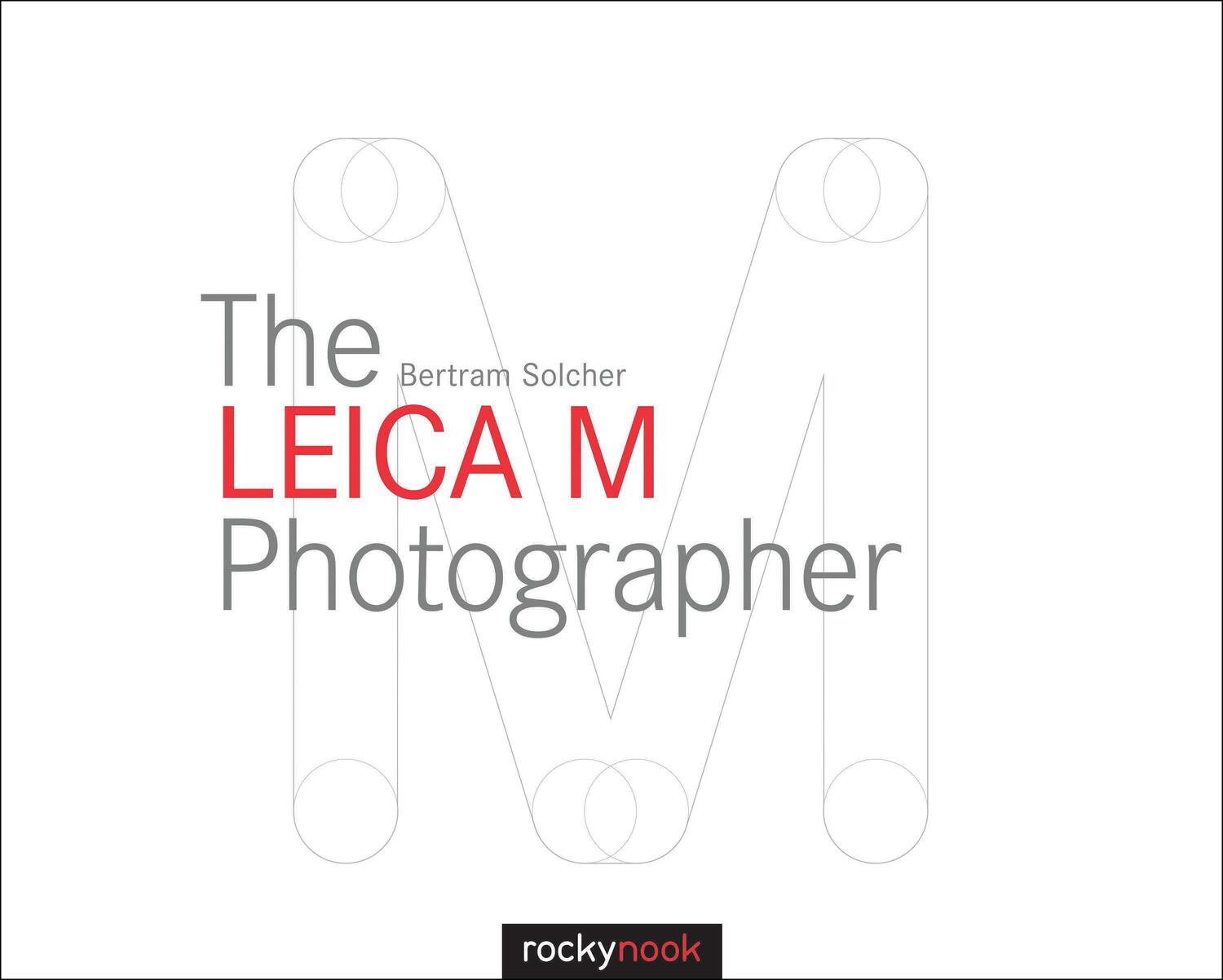 Cover: 9781937538620 | The Leica M Photographer: Photographing with Leica's Legendary...