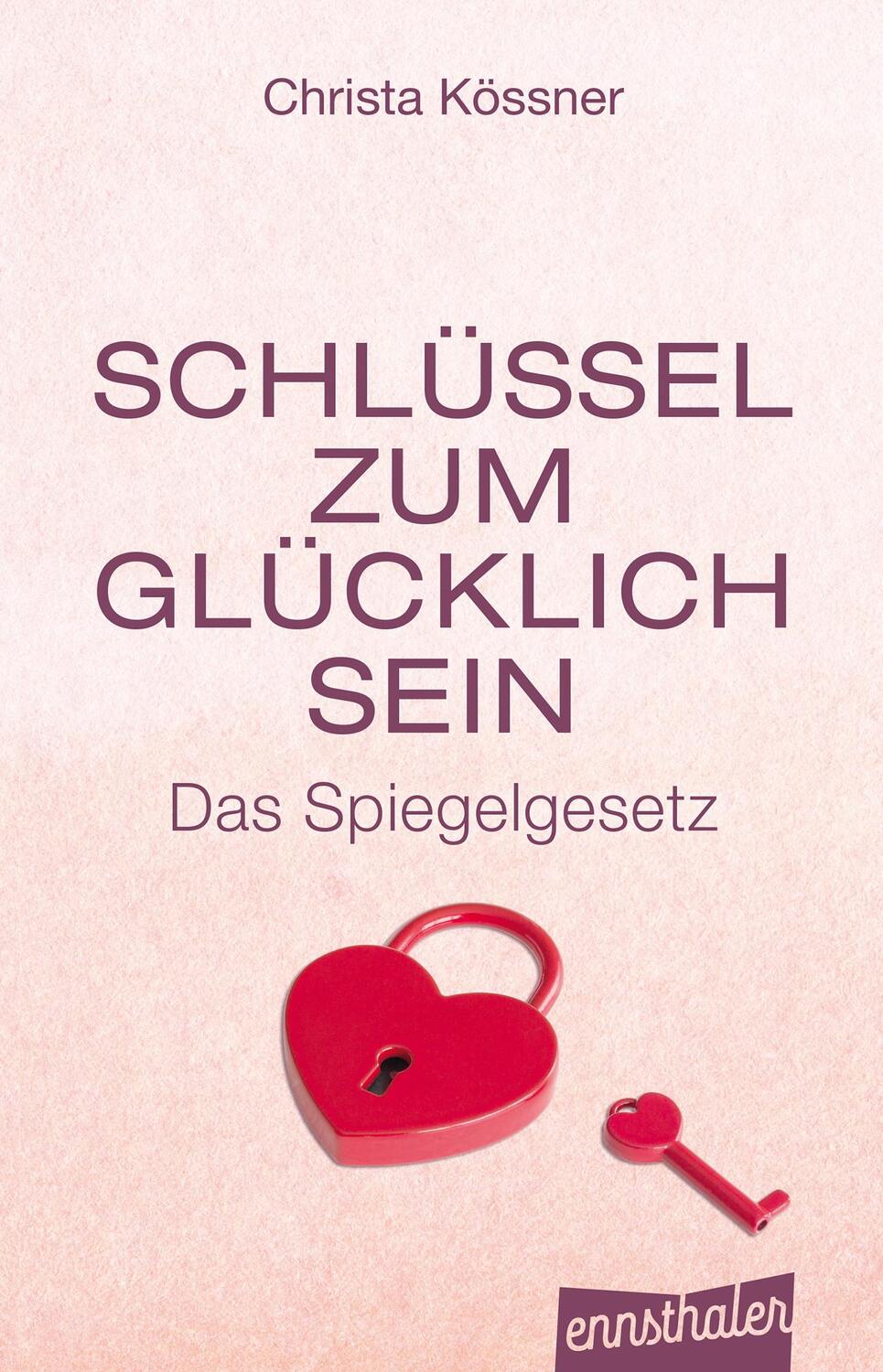 Cover: 9783850687683 | Schlüssel zum Glücklich-Sein | Das Spiegelgesetz | Christa Kössner