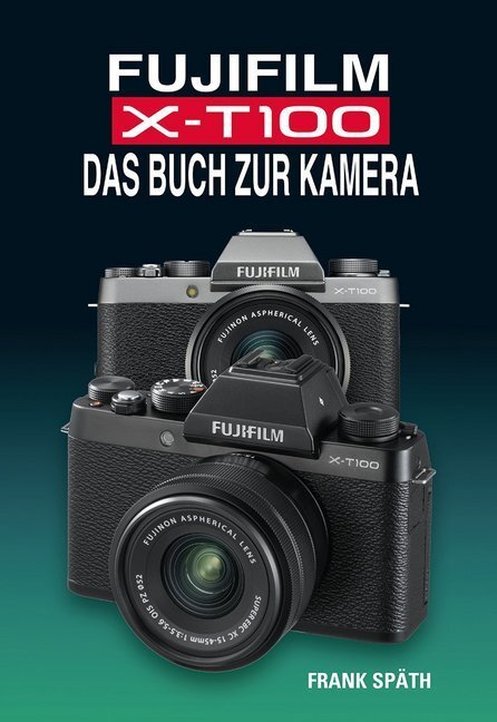 Cover: 9783941761711 | FUJIFILM X-T100 | Das Buch zur Kamera | Frank Späth | Buch | Deutsch