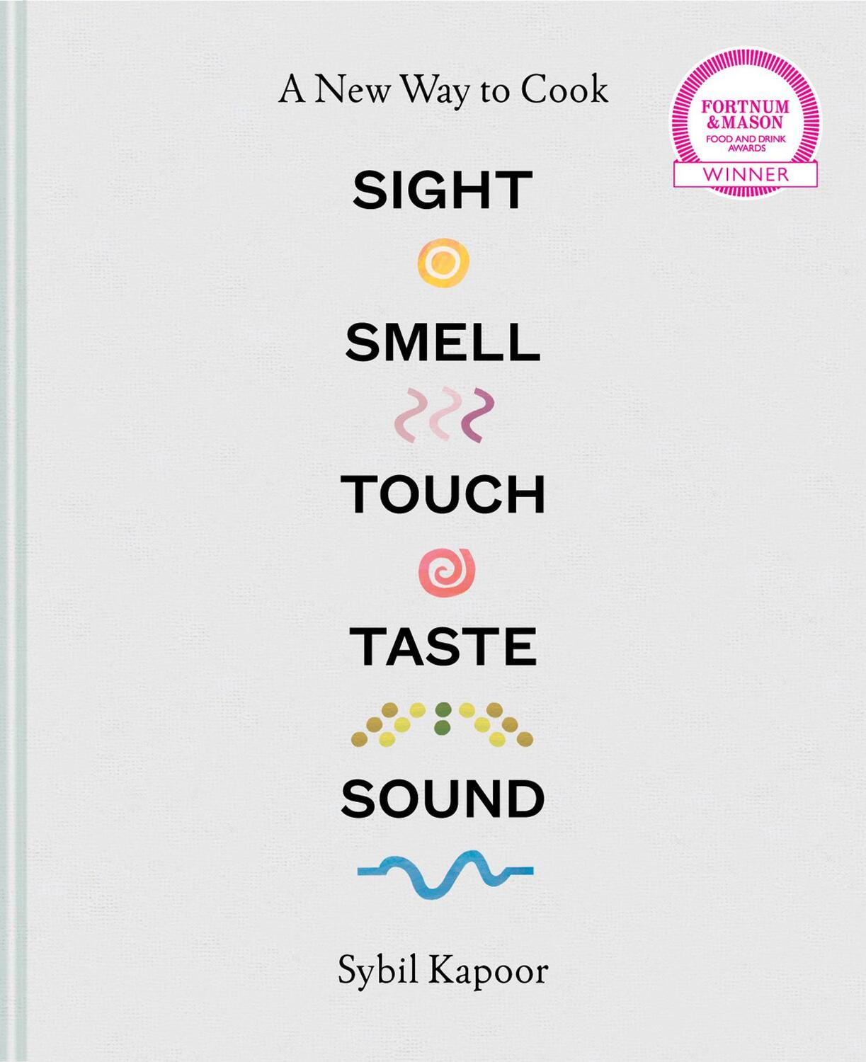 Cover: 9781911595670 | Sight Smell Touch Taste Sound | A New Way to Cook | Sybil Kapoor