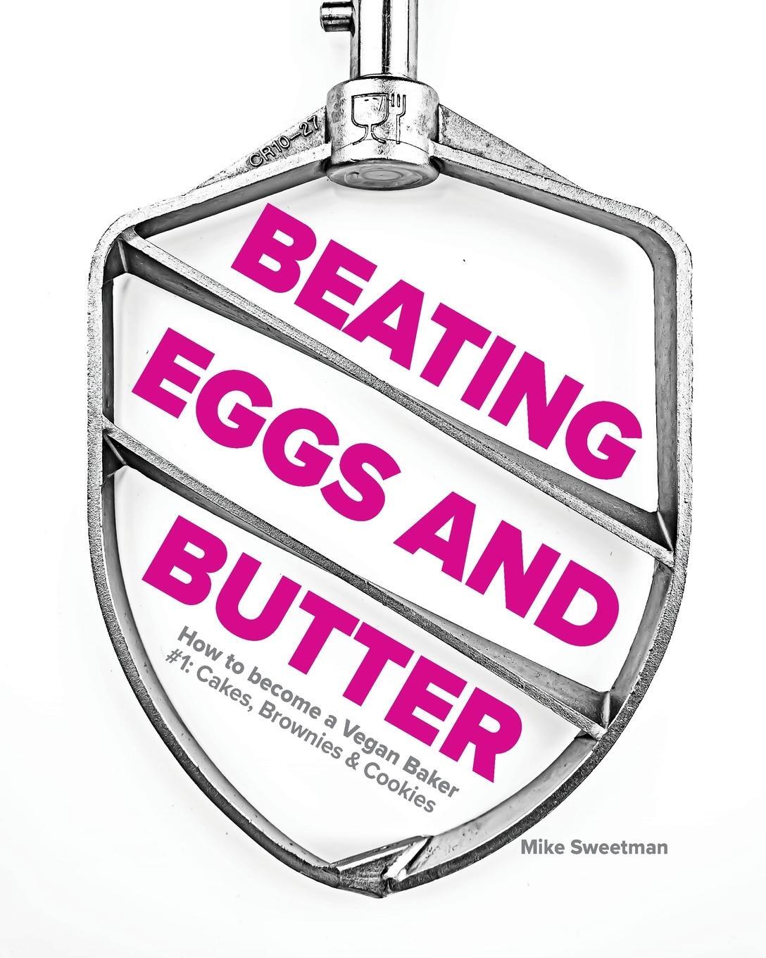 Cover: 9781838304805 | Beating Eggs and Butter | How to become a Vegan Baker | Mike Sweetman