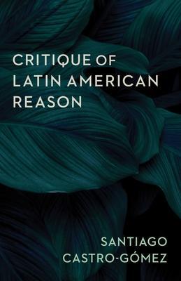 Cover: 9780231200073 | Critique of Latin American Reason | Santiago Castro-Gomez | Buch
