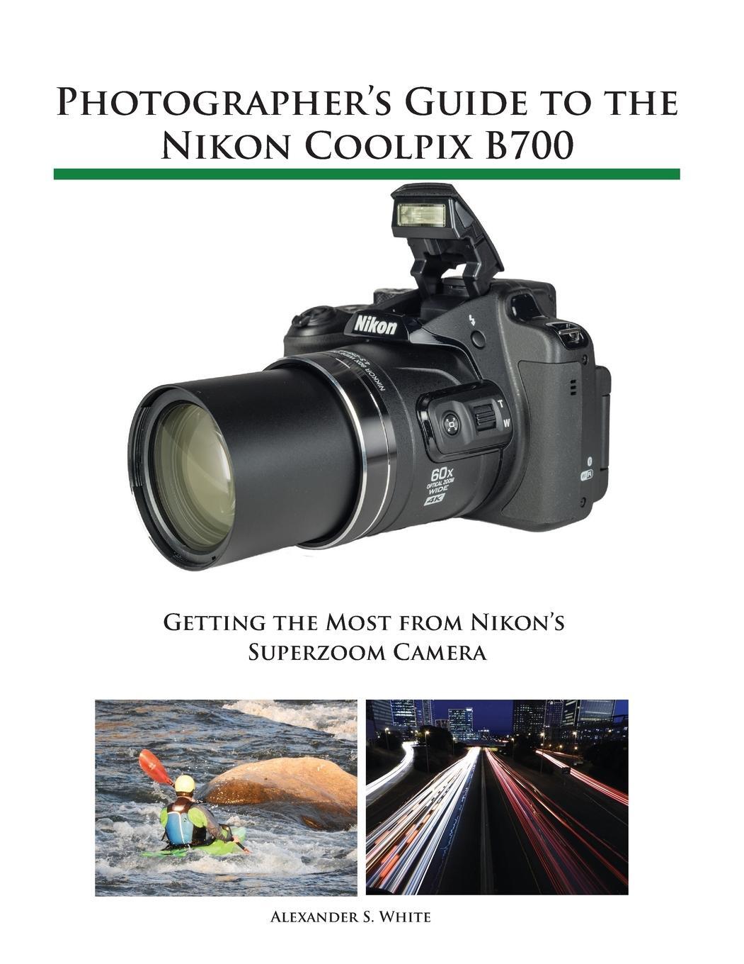 Cover: 9781937986568 | Photographer's Guide to the Nikon Coolpix B700 | Alexander S. White
