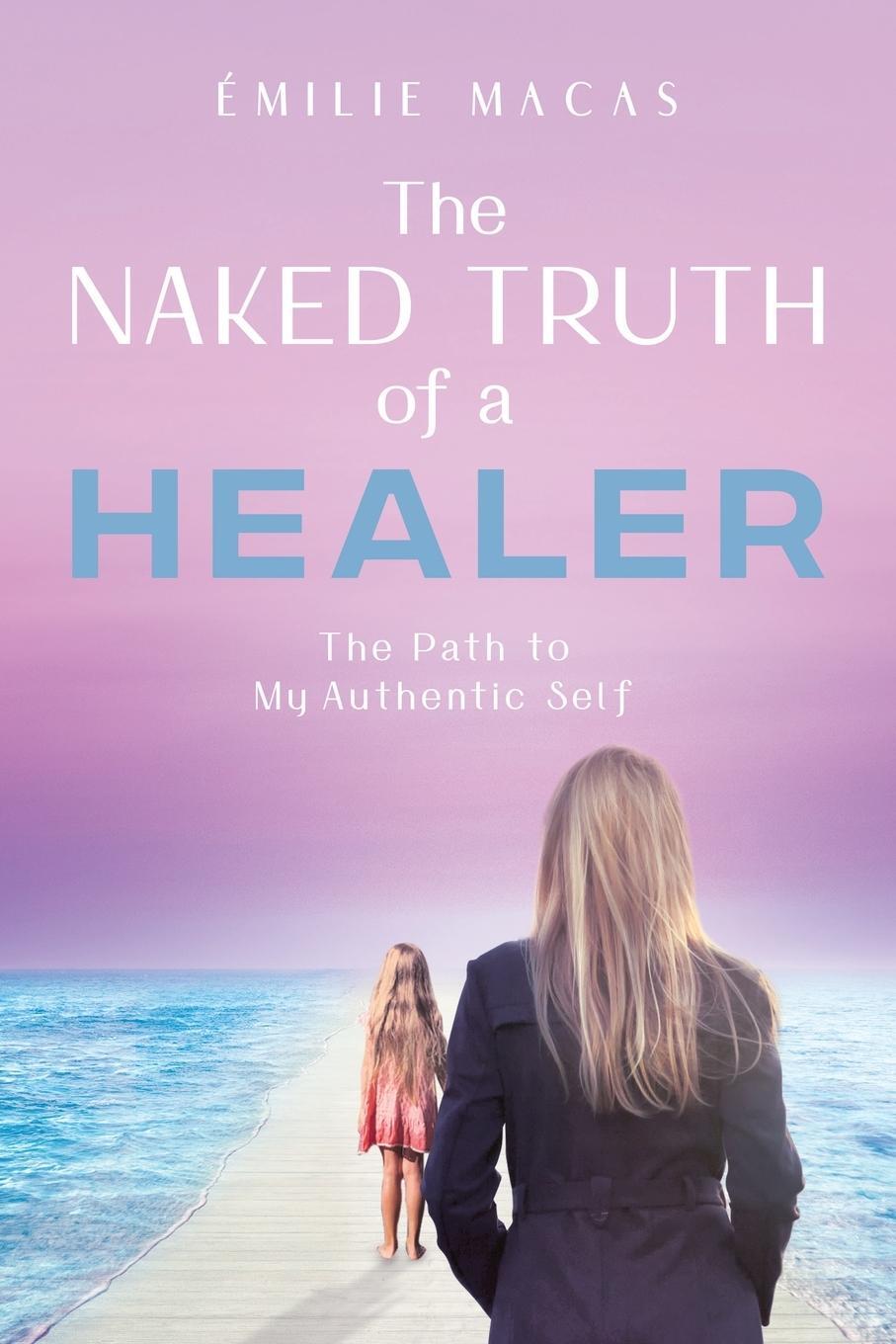 Cover: 9780228873792 | The Naked Truth of a Healer | The Path to My Authentic Self | Macas