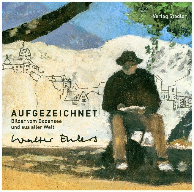 Cover: 9783797707482 | Aufgezeichnet | Bilder vom Bodensee und aus aller Welt | Walter Ehlers
