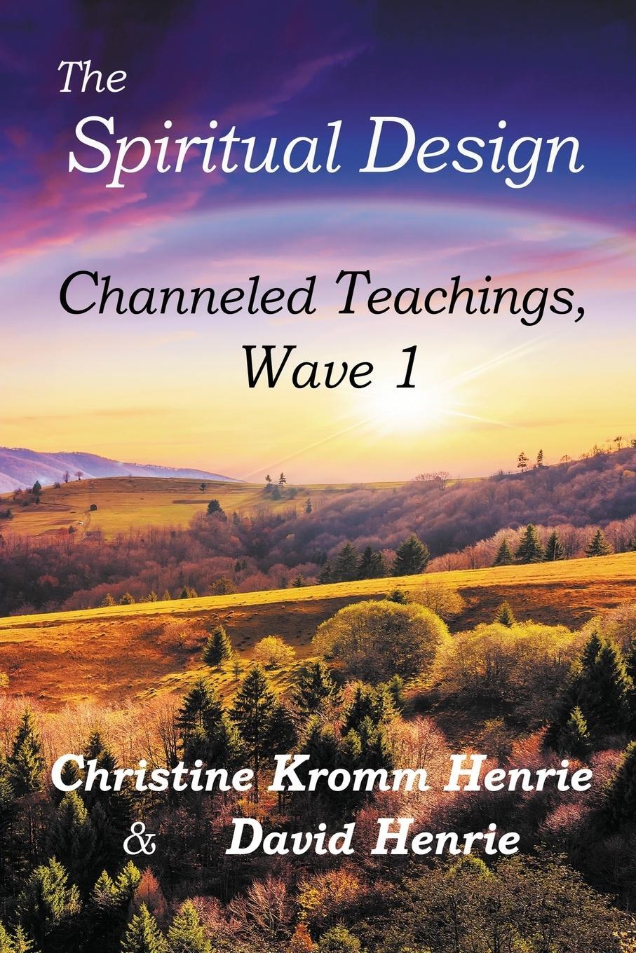 Cover: 9780998987002 | The Spiritual Design | Channeled Teachings, Wave 1 | Henrie (u. a.)