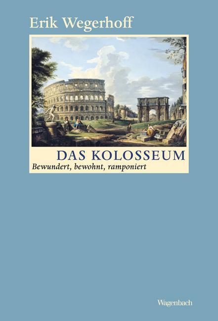 Cover: 9783803136404 | Das Kolosseum | Bewundert, bewohnt, ramponiert | Erik Wegerhoff | Buch