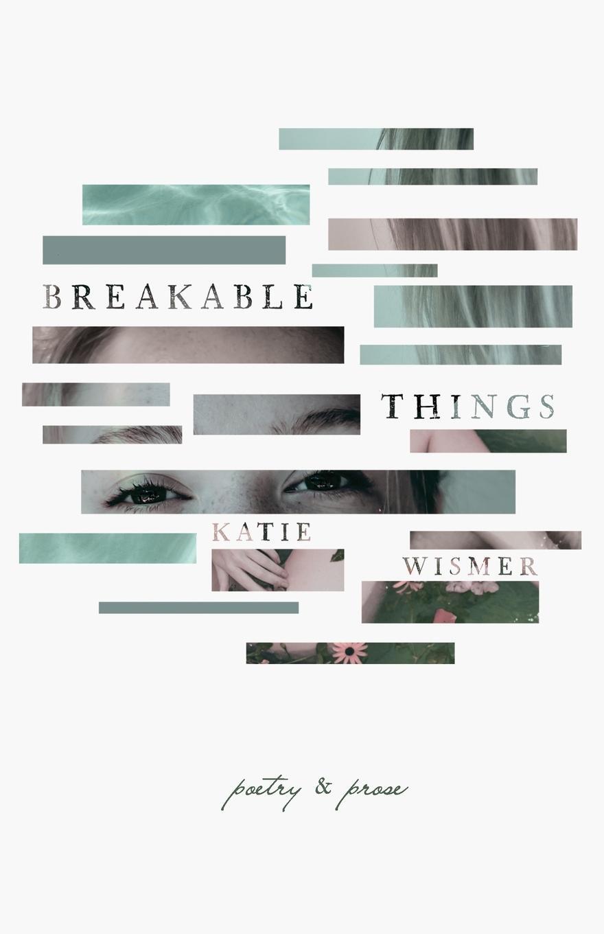 Cover: 9781734611588 | Breakable Things | Poetry and Prose | Katie Wismer | Taschenbuch
