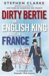 Cover: 9780099574323 | Dirty Bertie: An English King Made in France | Stephen Clarke | Buch