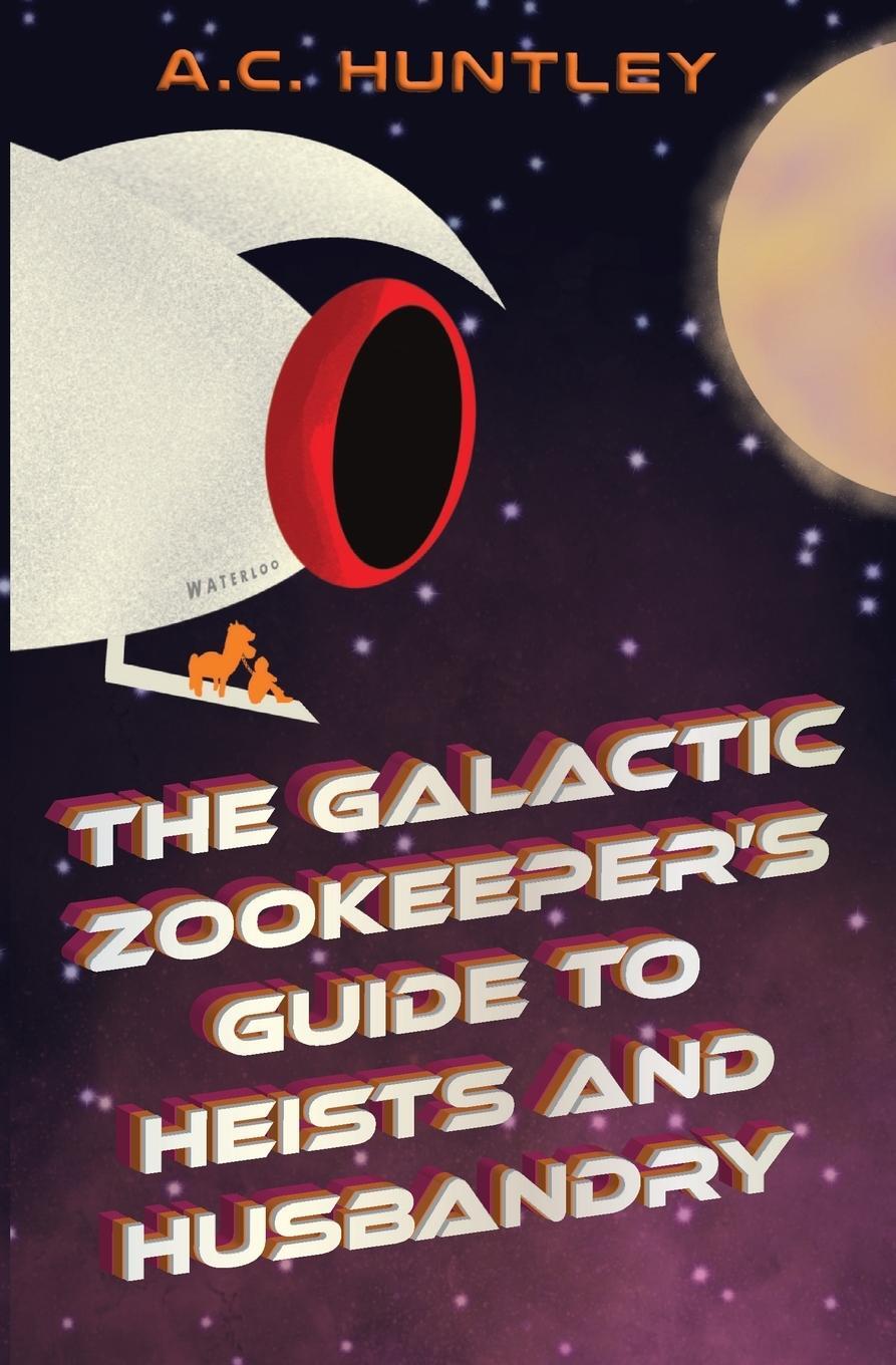 Cover: 9798987450611 | The Galactic Zookeeper's Guide to Heists and Husbandry | A. C. Huntley