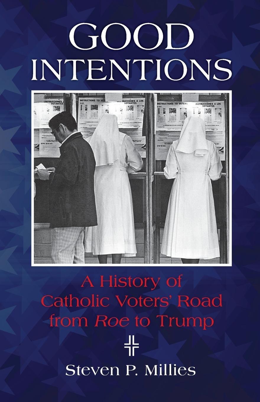 Cover: 9780814644676 | Good Intentions | A History of Catholic Voters' Road from Roe to Trump