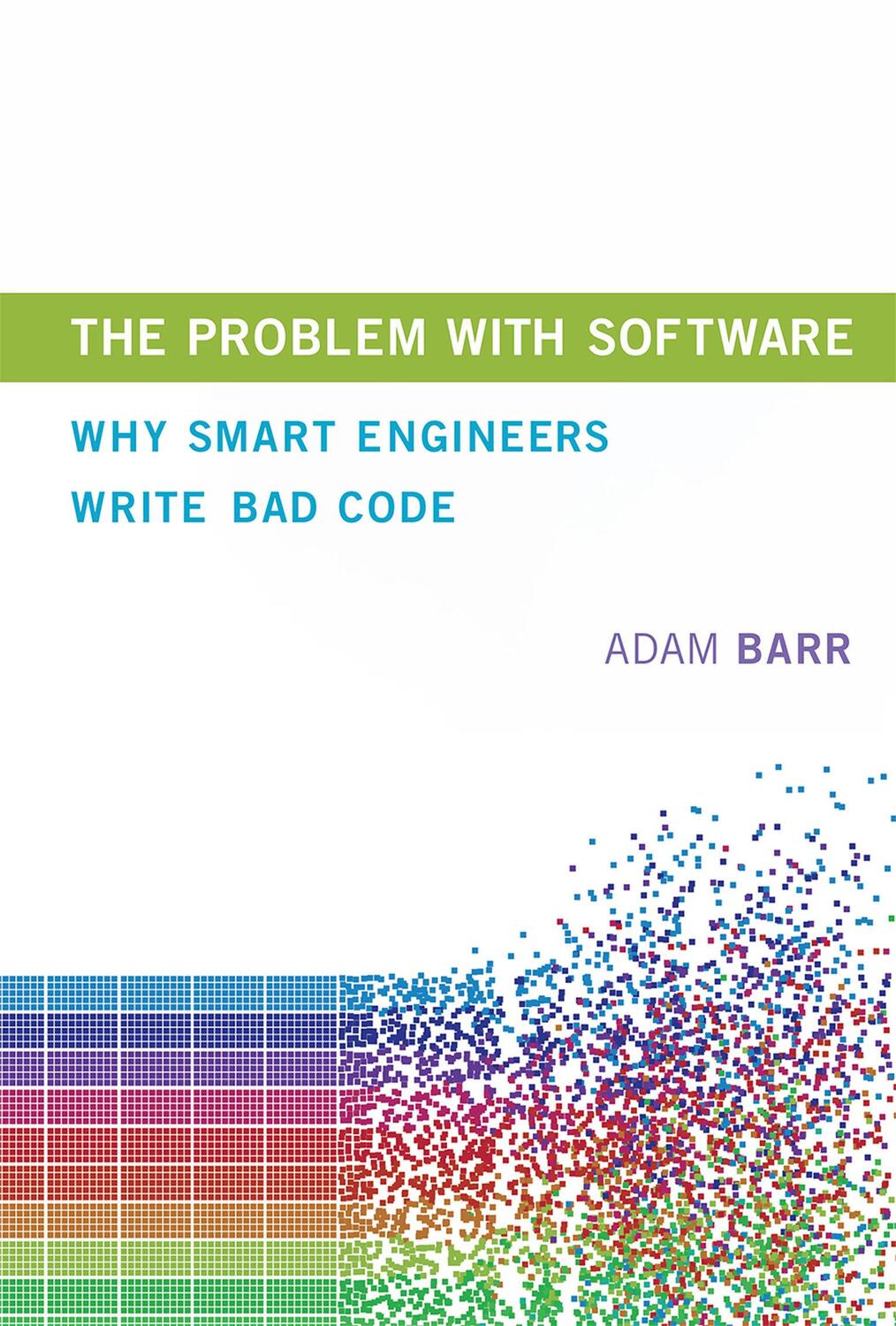 Cover: 9780262038515 | The Problem With Software | Why Smart Engineers Write Bad Code | Barr
