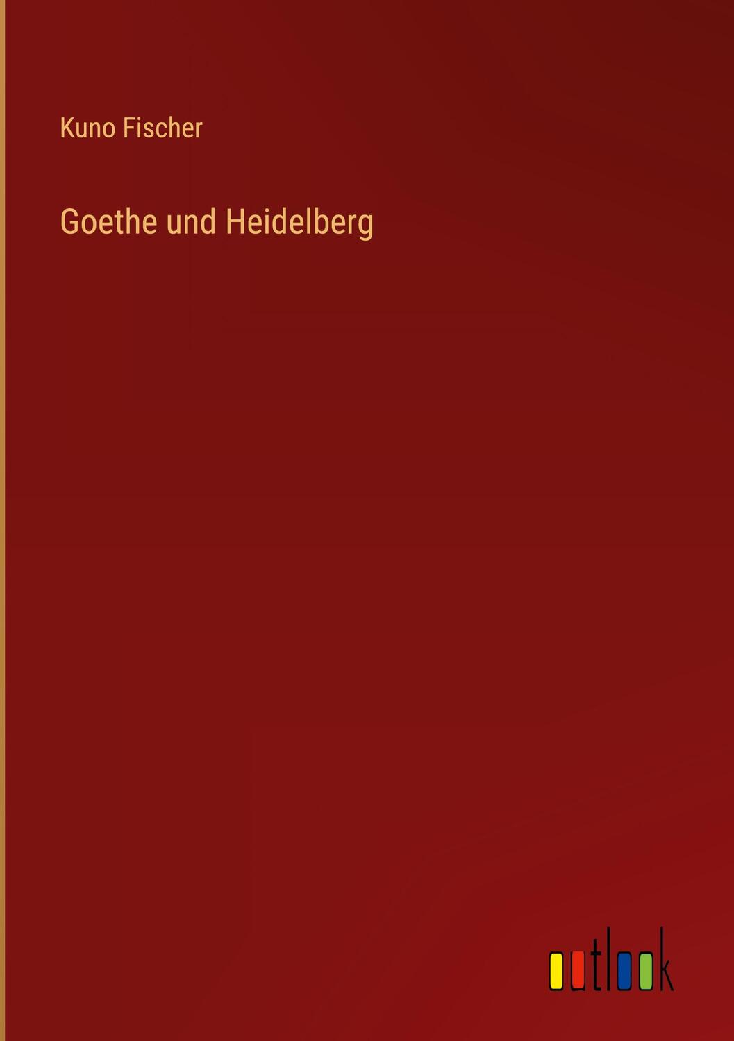 Cover: 9783368492373 | Goethe und Heidelberg | Kuno Fischer | Buch | 56 S. | Deutsch | 2023