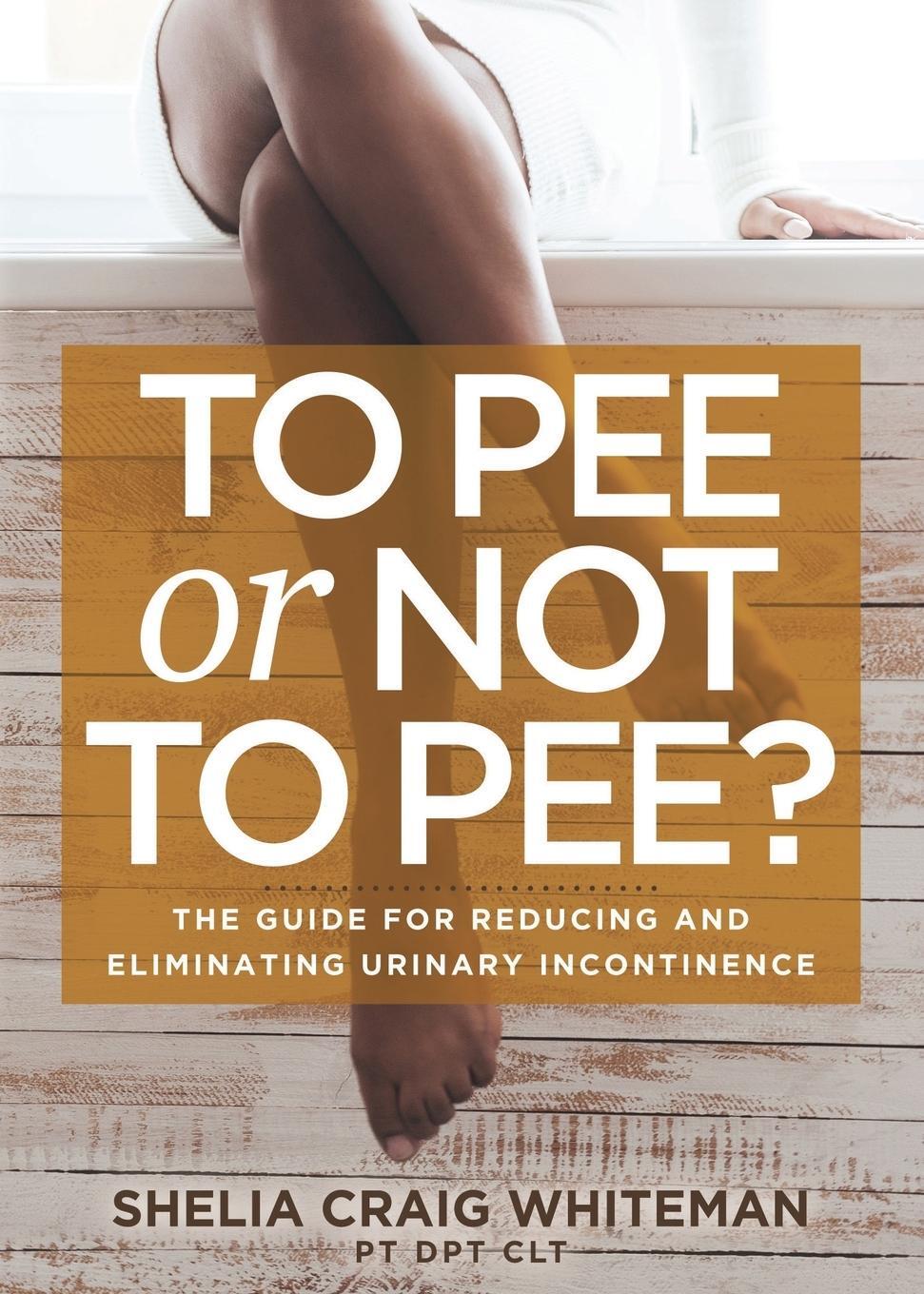 Cover: 9781631950742 | To Pee or Not to Pee? | Shelia Craig Whiteman PT DPT CLT | Taschenbuch